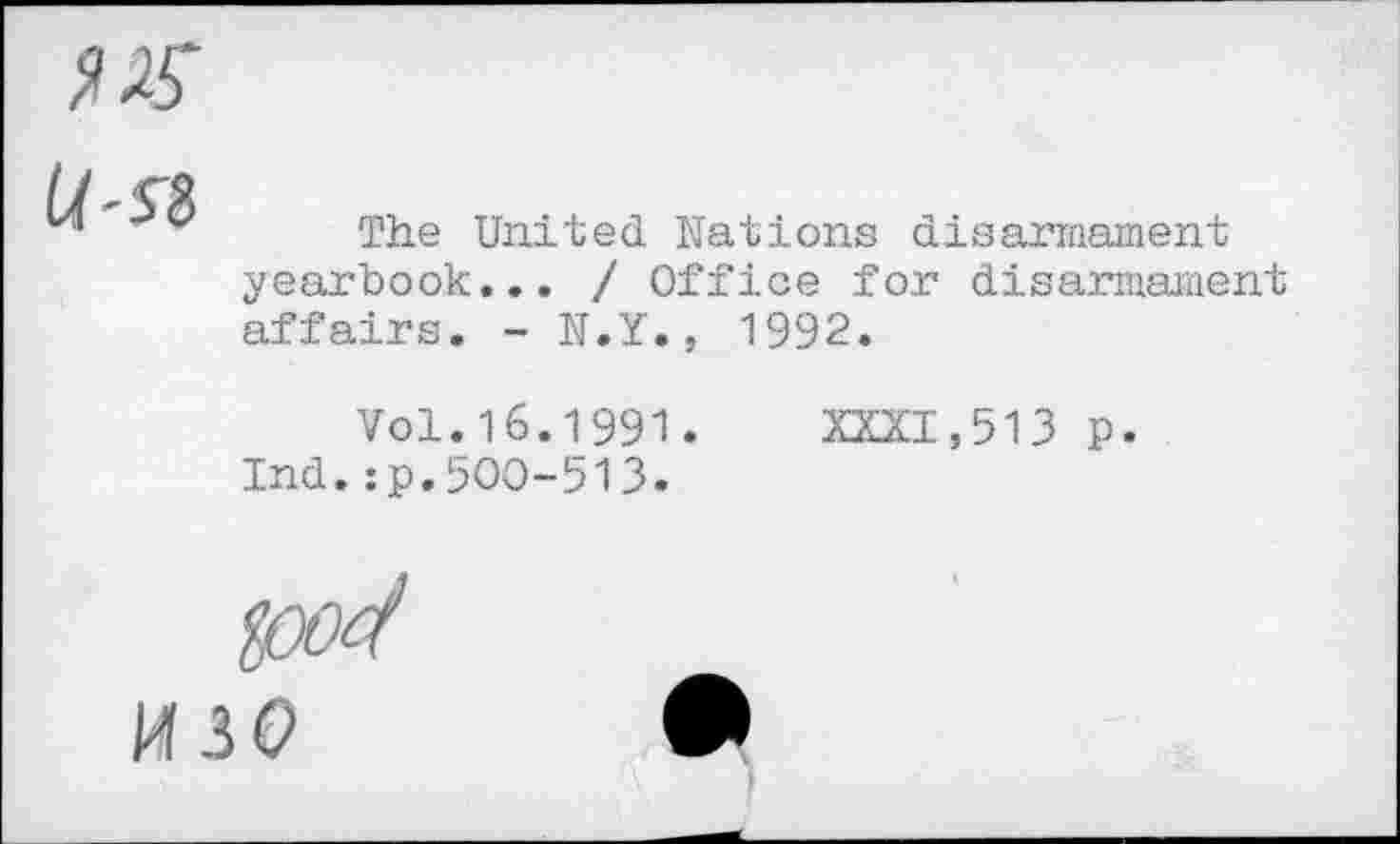 ﻿The United Nations disarmament yearbook... / Office for disarmament affairs. - N.Y., 1992.
Vol.16.1991.
Ind.:p.500-513.
XXXI,513 p.